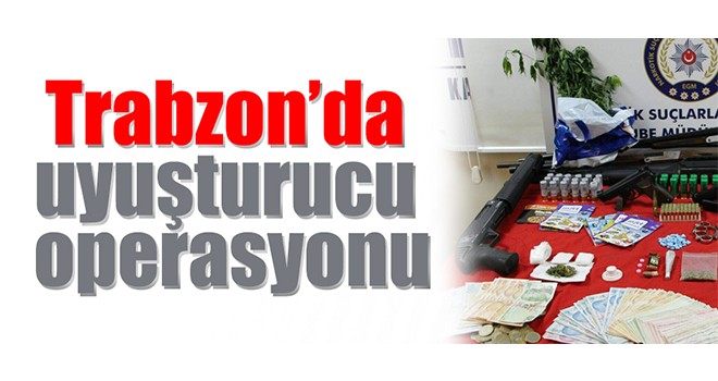 Trabzon’da uyuşturucu operasyonu