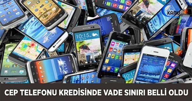 Cep Telefonu Kredisinde Vade Sınırı Belli Oldu