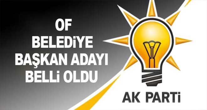 Of Belediye Başkan Adayı açıklandı!