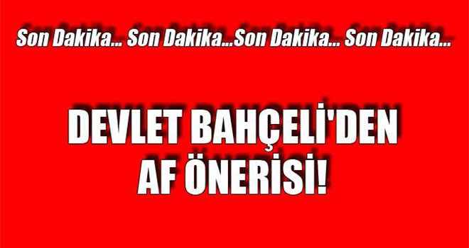 Bahçeli'den af önerisi bombası