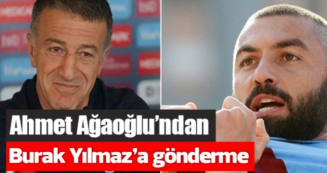 Ağaoğlu’ndan Burak Yılmaz’a gönderme!