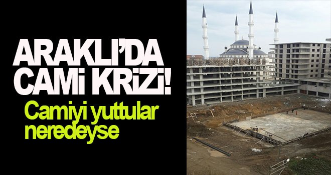 Araklı'da Cami krizi!