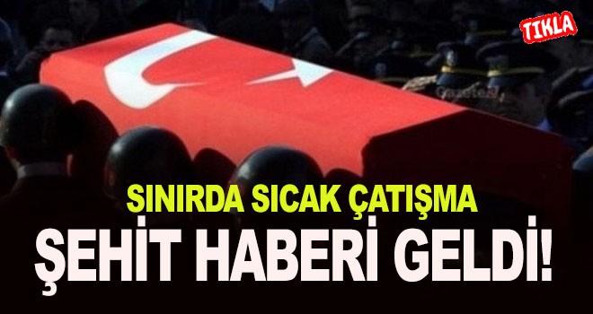 Sınırda Çatışma: 1 asker şehit