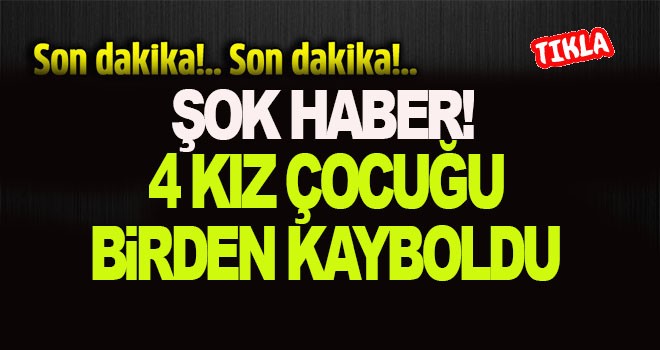 4 Kız Çocuğu Kayboldu