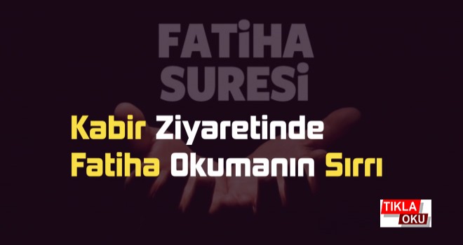 Kabir Ziyaretinde Fatiha Okumanın Sırrı