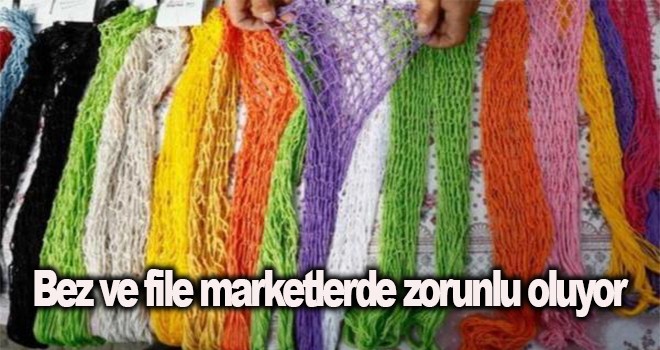 Bez ve file marketlerde zorunlu oluyor