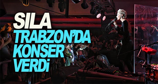 Sıla Trabzon'da konser verdi!