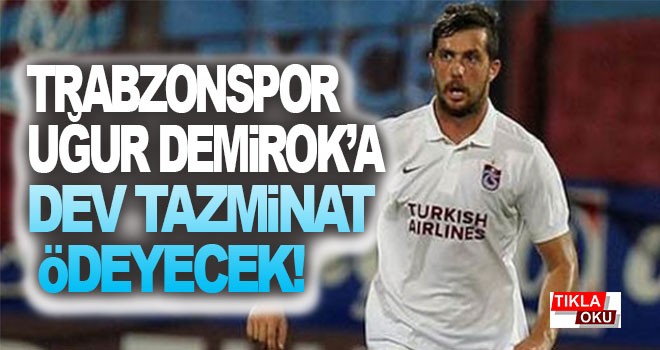 Trabzonspor Uğur Demirok' a büyük tazminat