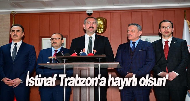 Bakan Gül: 'İstinaf Trabzon'a hayırlı olsun'