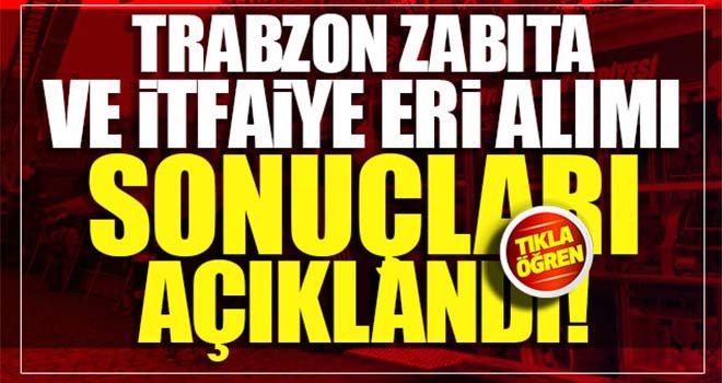 Trabzon Zabıta ve İtfaiye eri alımı sonuçları açıklandı!