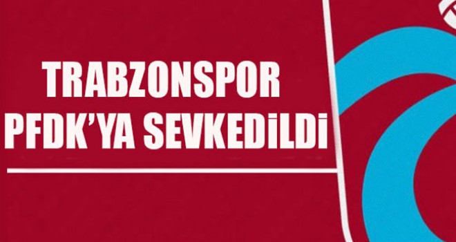 Trabzonspor PFDK'ye sevk edildi