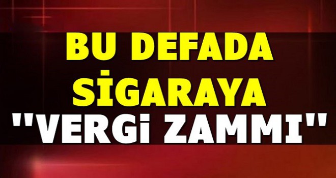 Sigaraya bir zam daha