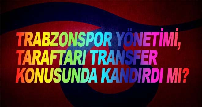 Trabzonspor yönetimi, taraftarı kandırdı mı?