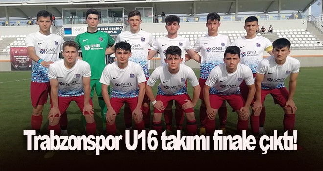 Trabzonspor U16 takımı finale çıktı!