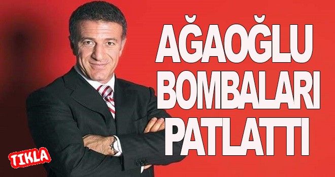 Ağaoğlu bombaları patlattı