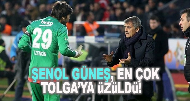 Şenol Güneş, Tolga'ya üzülmüş!