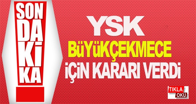 Yüksek Seçim Kurulu 'Büyükçekmece' için kararı verdi !