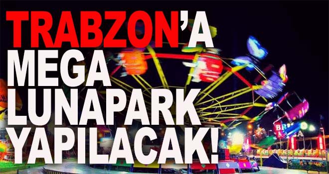 Trabzon'a mega lunapark müjdesi!