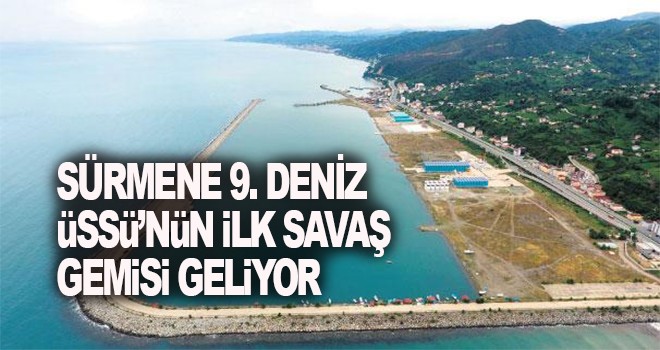 Savaş Gemimiz Sürmene'ye demirleyecek