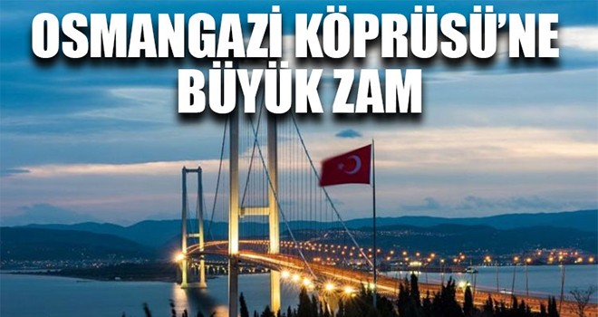 Osmangazi Köprüsü’ne büyük zam