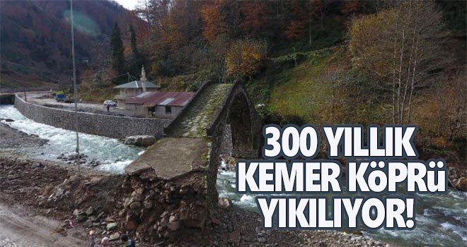 300 yıllık kemer köprü, yıkılması tehlikesi ile karşı karşıya