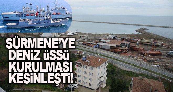 Sürmene’ye Deniz Kuvvetleri üs kuracak