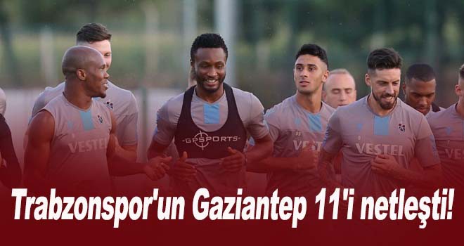 Trabzonspor'un Gaziantep 11'i netleşti! .