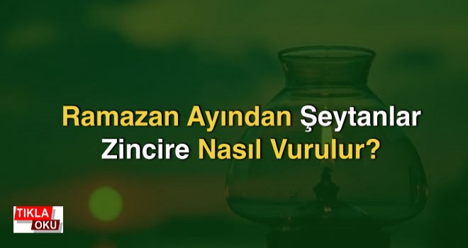 Ramazan Ayından Şeytanlar Zincire Nasıl Vurulur?