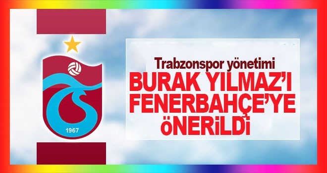 Burak Yılmaz'ı Fenebahçe'ye Önerildi