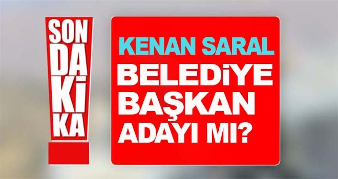 Kenan Saral Başkan Adayı mı?