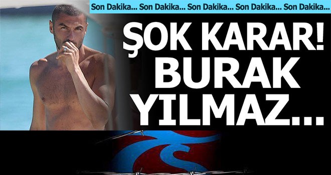 Şok Karar! Burak Yılmaz...