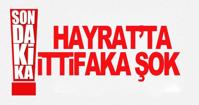 Hayrat'ta İttifaka soğuk duş