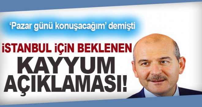 Süleyman Soylu'dan İstanbul için beklenen kayyum açıklaması