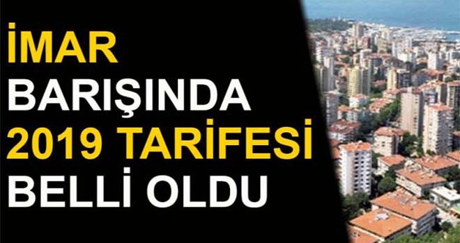 İmar barışında 2019 tarifesi belli oldu