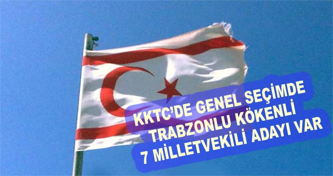 KKTC'de, Genel Seçimde Trabzonlu Kökenli 7 Milletvekili Adayı Var