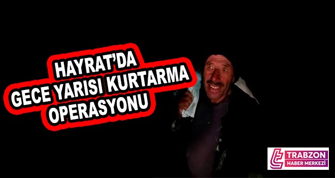 Hayrat'da Gece yarısı kurtarma operasyonu