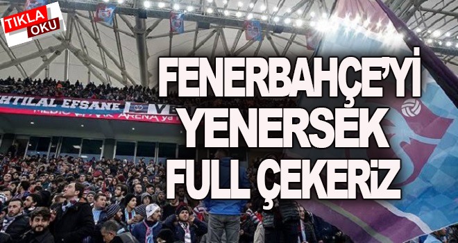 "Fenerbahçe'yi yenersek full çekeriz"