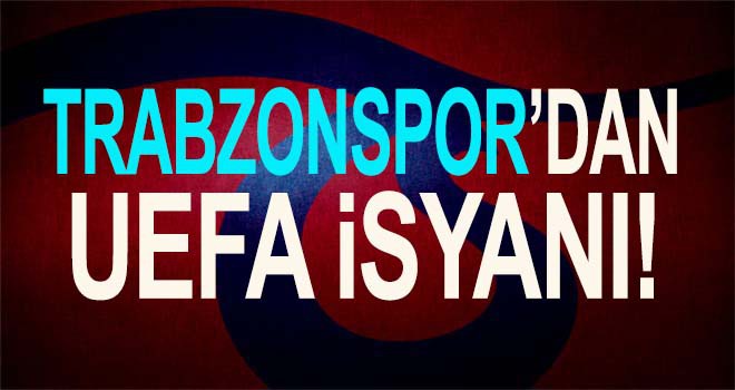 Trabzonspor'dan UEFA'ya isyan!