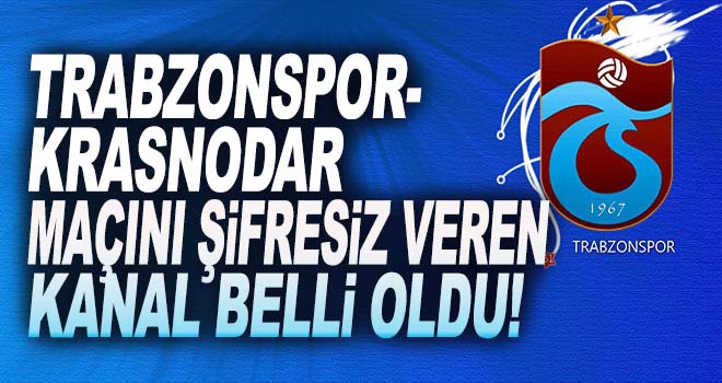 Trabzonspor Krasnodar maçı şifresiz canlı veren kanallar