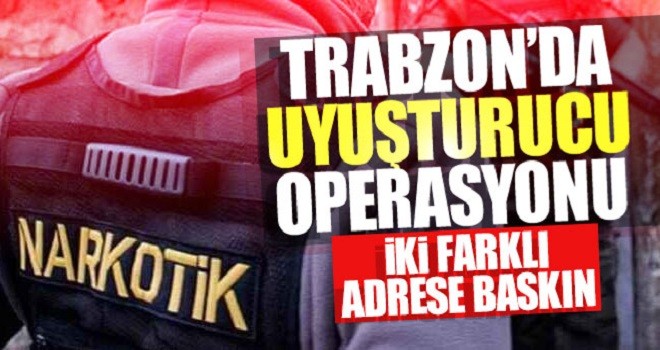 Trabzon’da uyuşturucu operasyonu