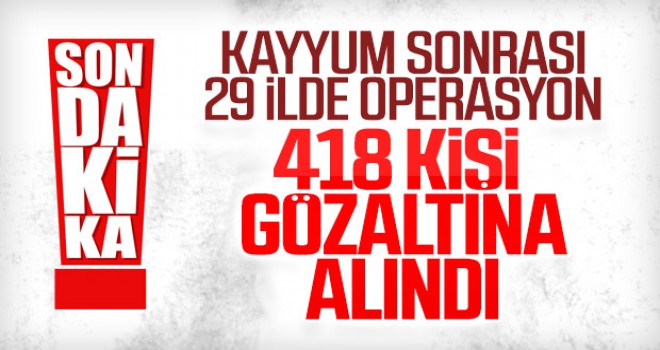 29 ilde dev operasyon! 418 kişi yakalandı