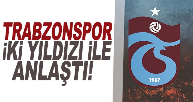 Trabzonspor iki yıldızı ile anlaştı